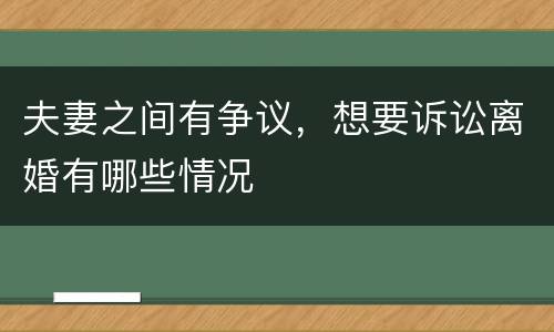 夫妻之间有争议，想要诉讼离婚有哪些情况