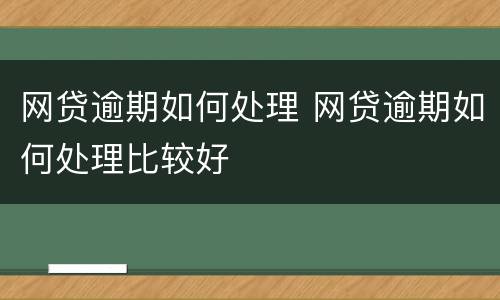 网贷逾期如何处理 网贷逾期如何处理比较好