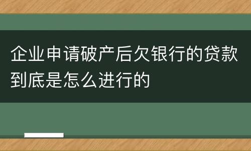 企业申请破产后欠银行的贷款到底是怎么进行的