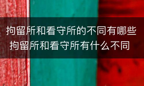 拘留所和看守所的不同有哪些 拘留所和看守所有什么不同