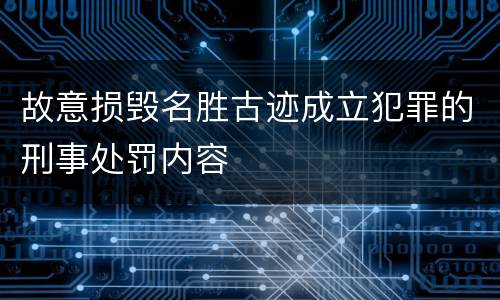 故意损毁名胜古迹成立犯罪的刑事处罚内容