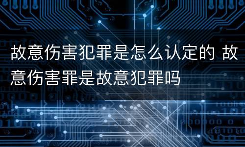 故意伤害犯罪是怎么认定的 故意伤害罪是故意犯罪吗