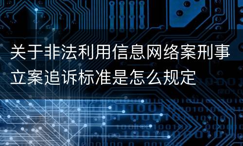 关于非法利用信息网络案刑事立案追诉标准是怎么规定