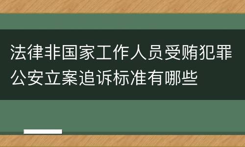 法律非国家工作人员受贿犯罪公安立案追诉标准有哪些