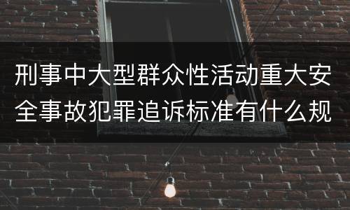刑事中大型群众性活动重大安全事故犯罪追诉标准有什么规定