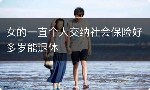 女的一直个人交纳社会保险好多岁能退休