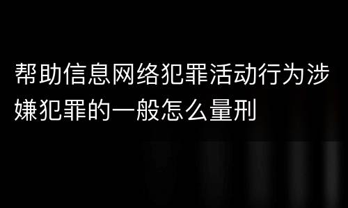 帮助信息网络犯罪活动行为涉嫌犯罪的一般怎么量刑