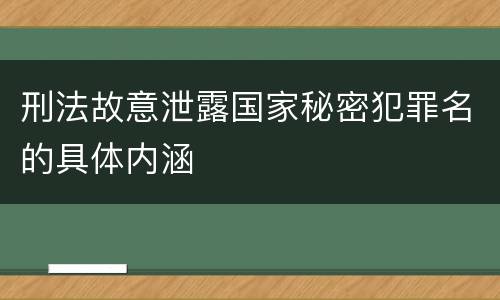 刑法故意泄露国家秘密犯罪名的具体内涵