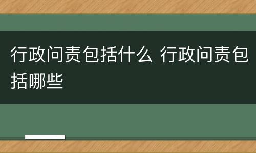 行政问责包括什么 行政问责包括哪些