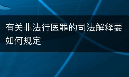 有关非法行医罪的司法解释要如何规定