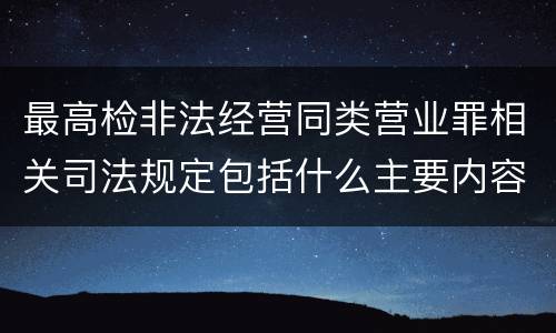 最高检非法经营同类营业罪相关司法规定包括什么主要内容