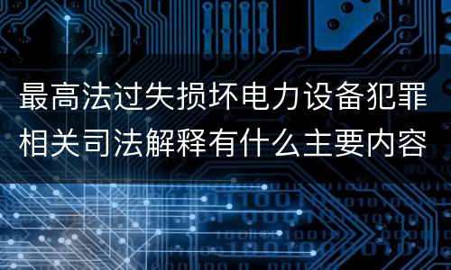 最高法过失损坏电力设备犯罪相关司法解释有什么主要内容