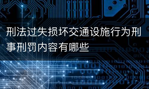 刑法过失损坏交通设施行为刑事刑罚内容有哪些