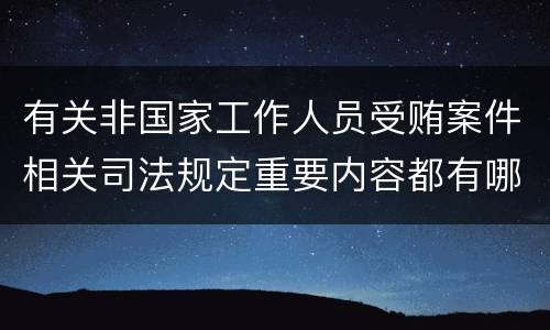有关非国家工作人员受贿案件相关司法规定重要内容都有哪些