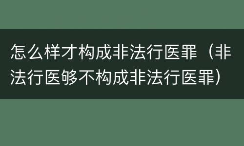 怎么样才构成非法行医罪（非法行医够不构成非法行医罪）