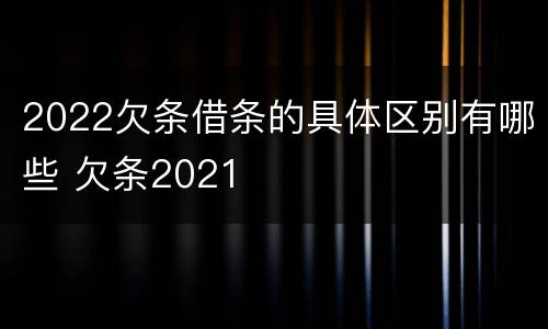 2022欠条借条的具体区别有哪些 欠条2021