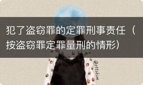 犯了盗窃罪的定罪刑事责任（按盗窃罪定罪量刑的情形）