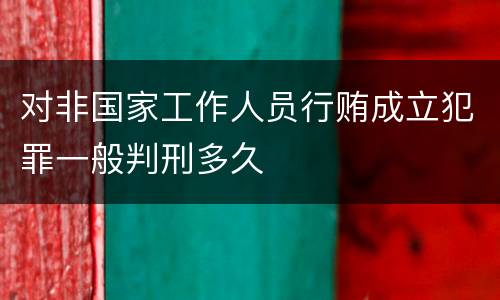 对非国家工作人员行贿成立犯罪一般判刑多久