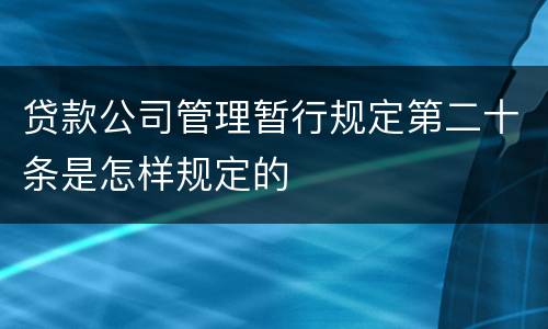 贷款公司管理暂行规定第二十条是怎样规定的