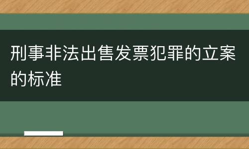 刑事非法出售发票犯罪的立案的标准