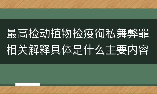 最高检动植物检疫徇私舞弊罪相关解释具体是什么主要内容