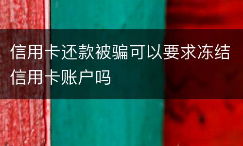 信用卡还款被骗可以要求冻结信用卡账户吗