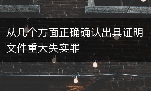 从几个方面正确确认出具证明文件重大失实罪
