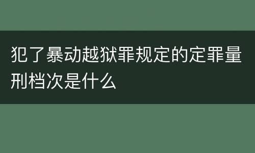 犯了暴动越狱罪规定的定罪量刑档次是什么
