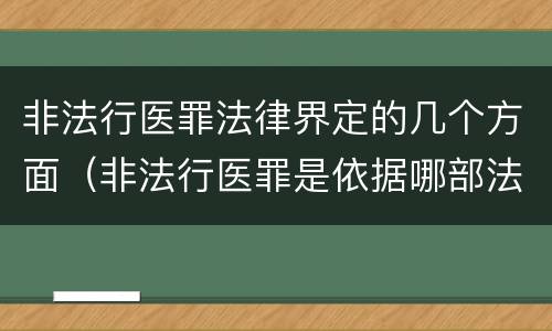 非法行医罪法律界定的几个方面（非法行医罪是依据哪部法律定罪）