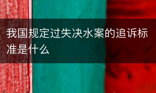 我国规定过失决水案的追诉标准是什么