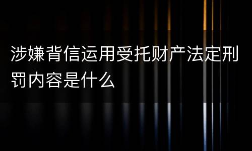 涉嫌背信运用受托财产法定刑罚内容是什么