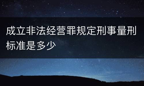 成立非法经营罪规定刑事量刑标准是多少
