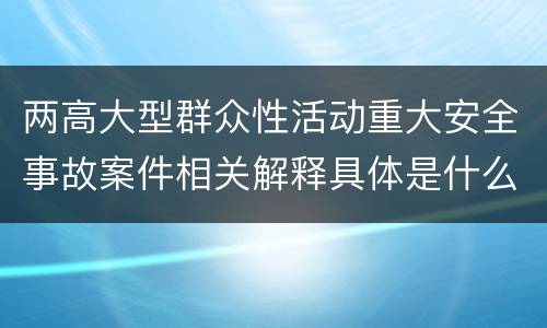 两高大型群众性活动重大安全事故案件相关解释具体是什么主要内容
