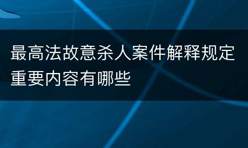 最高法故意杀人案件解释规定重要内容有哪些