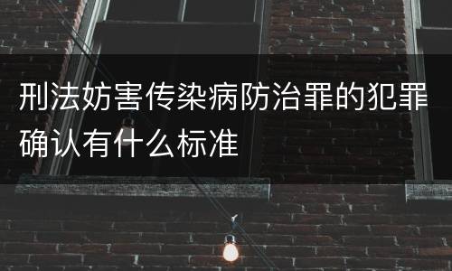 刑法妨害传染病防治罪的犯罪确认有什么标准
