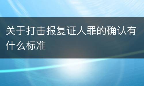 关于打击报复证人罪的确认有什么标准