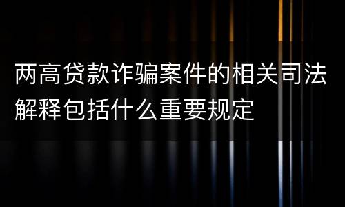 两高贷款诈骗案件的相关司法解释包括什么重要规定