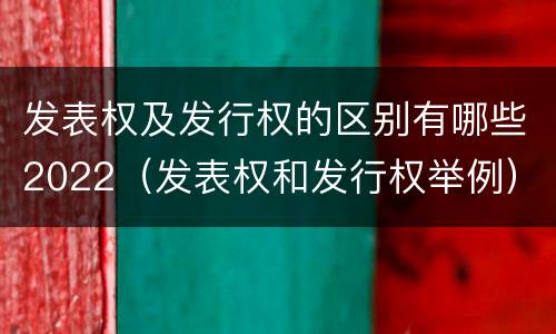 发表权及发行权的区别有哪些2022（发表权和发行权举例）