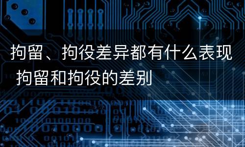 拘留、拘役差异都有什么表现 拘留和拘役的差别