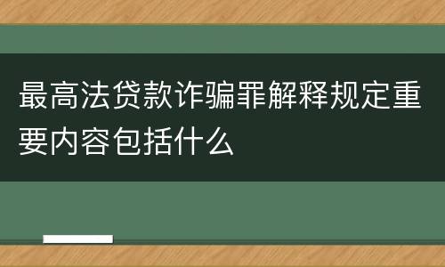 最高法贷款诈骗罪解释规定重要内容包括什么