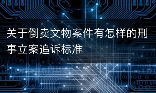 关于倒卖文物案件有怎样的刑事立案追诉标准