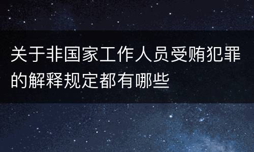 关于非国家工作人员受贿犯罪的解释规定都有哪些