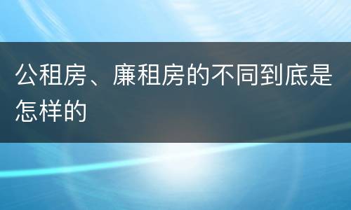 公租房、廉租房的不同到底是怎样的