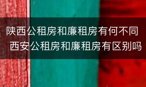 陕西公租房和廉租房有何不同 西安公租房和廉租房有区别吗