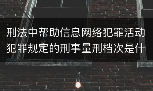 刑法中帮助信息网络犯罪活动犯罪规定的刑事量刑档次是什么