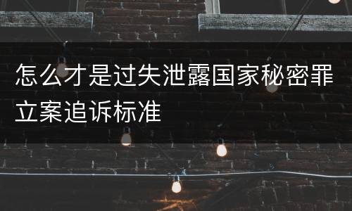 怎么才是过失泄露国家秘密罪立案追诉标准