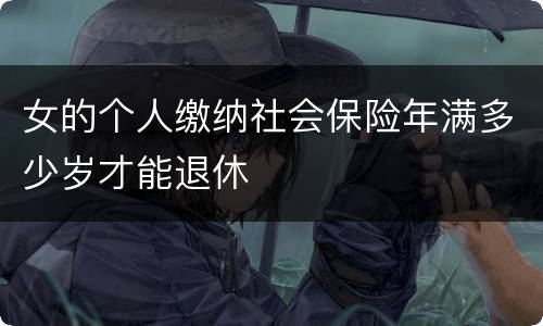 女的个人缴纳社会保险年满多少岁才能退休