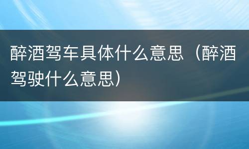 醉酒驾车具体什么意思（醉酒驾驶什么意思）