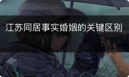 江苏同居事实婚姻的关键区别