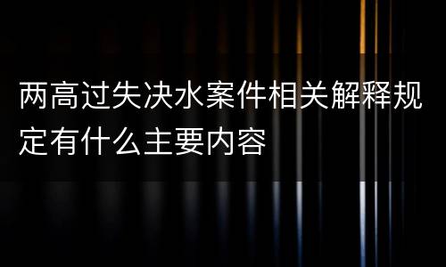 两高过失决水案件相关解释规定有什么主要内容